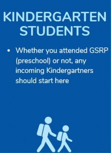 Whether you attended GSRP preschool or not, any incoming kindergartners should start here